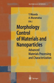 Title: Morphology Control of Materials and Nanoparticles: Advanced Materials Processing and Characterization / Edition 1, Author: Yoshio Waseda