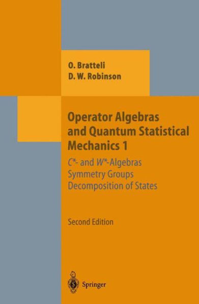 Operator Algebras and Quantum Statistical Mechanics 1: C*- and W*-Algebras. Symmetry Groups. Decomposition of States / Edition 2