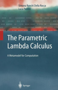 Title: The Parametric Lambda Calculus: A Metamodel for Computation / Edition 1, Author: Simona Ronchi Della Rocca