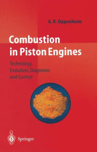 Title: Combustion in Piston Engines: Technology, Evolution, Diagnosis and Control / Edition 1, Author: A. K. Oppenheim