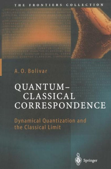 Quantum-Classical Correspondence: Dynamical Quantization and the Classical Limit / Edition 1