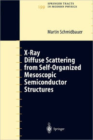 Title: X-Ray Diffuse Scattering from Self-Organized Mesoscopic Semiconductor Structures / Edition 1, Author: Martin Schmidbauer