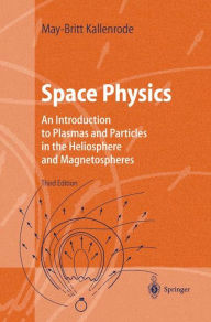 Title: Space Physics: An Introduction to Plasmas and Particles in the Heliosphere and Magnetospheres / Edition 3, Author: May-Britt Kallenrode