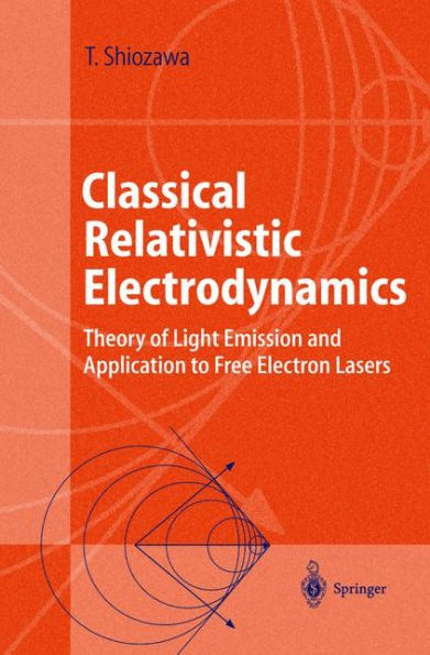 Classical Relativistic Electrodynamics: Theory of Light Emission and Application to Free Electron Lasers / Edition 1