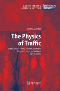 Title: The Physics of Traffic: Empirical Freeway Pattern Features, Engineering Applications, and Theory / Edition 1, Author: Boris S. Kerner