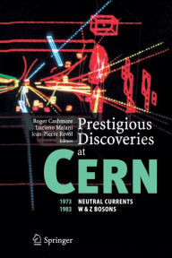 Title: Prestigious Discoveries at CERN: 1973 Neutral Currents 1983 W & Z Bosons / Edition 1, Author: Roger Cashmore
