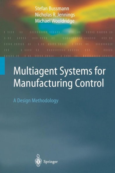 Multiagent Systems for Manufacturing Control: A Design Methodology / Edition 1