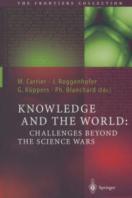 Title: Knowledge and the World: Challenges Beyond the Science Wars / Edition 1, Author: Martin Carrier
