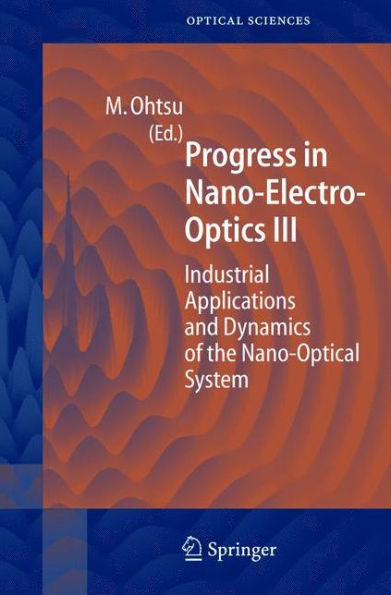 Progress in Nano-Electro Optics III: Industrial Applications and Dynamics of the Nano-Optical System / Edition 1