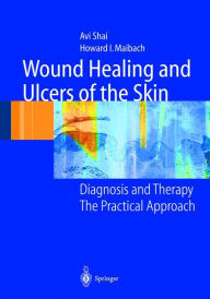 Title: Wound Healing and Ulcers of the Skin: Diagnosis and Therapy - The Practical Approach / Edition 1, Author: Avi Shai