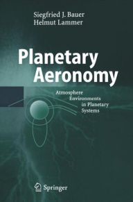 Title: Planetary Aeronomy: Atmosphere Environments in Planetary Systems / Edition 1, Author: Siegfried Bauer