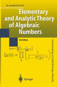 Title: Elementary and Analytic Theory of Algebraic Numbers / Edition 3, Author: Wladyslaw Narkiewicz
