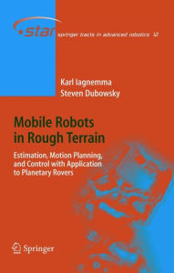 Title: Mobile Robots in Rough Terrain: Estimation, Motion Planning, and Control with Application to Planetary Rovers / Edition 1, Author: Karl Iagnemma