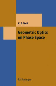 Title: Geometric Optics on Phase Space, Author: Kurt Bernardo Wolf