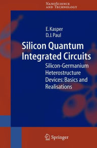 Title: Silicon Quantum Integrated Circuits: Silicon-Germanium Heterostructure Devices: Basics and Realisations / Edition 1, Author: E. Kasper