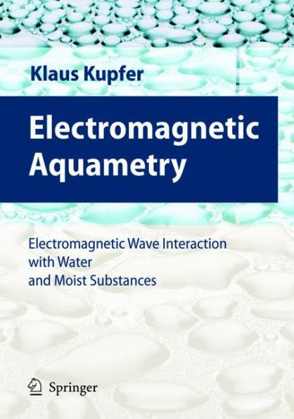 Electromagnetic Aquametry: Electromagnetic Wave Interaction with Water and Moist Substances / Edition 1