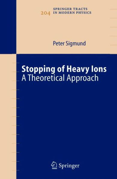 Stopping of Heavy Ions: A Theoretical Approach / Edition 1
