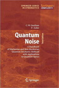 Title: Quantum Noise: A Handbook of Markovian and Non-Markovian Quantum Stochastic Methods with Applications to Quantum Optics / Edition 3, Author: Crispin Gardiner