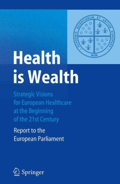 Health is Wealth: Strategic Visions for European Healthcare at the Beginning of the 21st Century, Report of the European Parliament / Edition 1