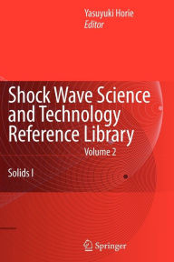 Title: Shock Wave Science and Technology Reference Library, Vol. 2: Solids I / Edition 1, Author: Y. Horie