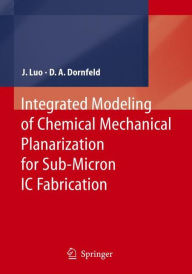 Title: Integrated Modeling of Chemical Mechanical Planarization for Sub-Micron IC Fabrication: From Particle Scale to Feature, Die and Wafer Scales / Edition 1, Author: Jianfeng Luo