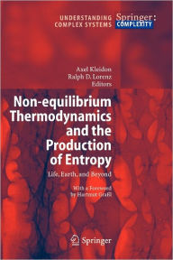 Title: Non-equilibrium Thermodynamics and the Production of Entropy: Life, Earth, and Beyond / Edition 1, Author: Axel Kleidon