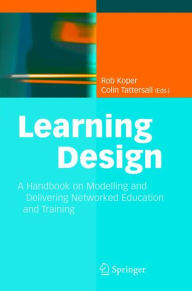 Title: Learning Design: A Handbook on Modelling and Delivering Networked Education and Training / Edition 1, Author: Rob Koper