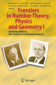 Title: Frontiers in Number Theory, Physics, and Geometry I: On Random Matrices, Zeta Functions, and Dynamical Systems / Edition 1, Author: Pierre E. Cartier