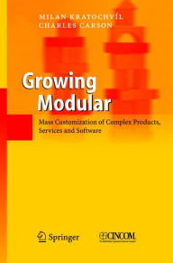 Title: Growing Modular: Mass Customization of Complex Products, Services and Software, Author: Milan Kratochvíl