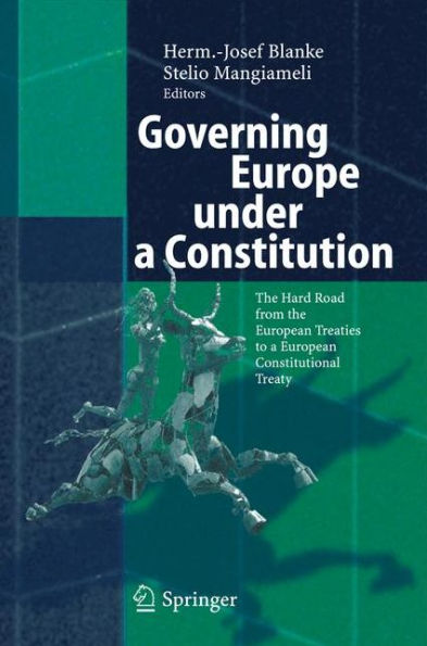 Governing Europe under a Constitution: the Hard Road from European Treaties to Constitutional Treaty