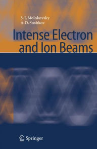 Title: Intense Electron and Ion Beams / Edition 1, Author: Sergey Ivanovich Molokovsky