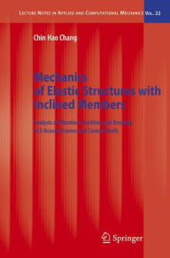 Title: Mechanics of Elastic Structures with Inclined Members: Analysis of Vibration, Buckling and Bending of X-Braced Frames and Conical Shells / Edition 1, Author: Chin Hao Chang