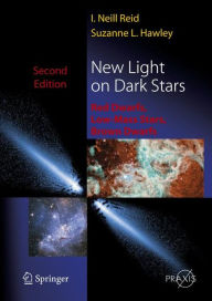 Title: New Light on Dark Stars: Red Dwarfs, Low-Mass Stars, Brown Stars / Edition 2, Author: Neil Reid