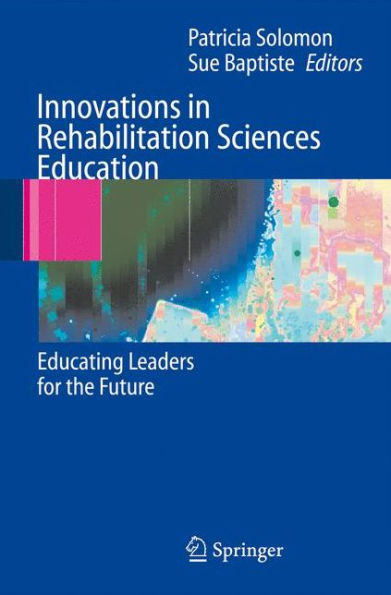 Innovations in Rehabilitation Sciences Education: Preparing Leaders for the Future / Edition 1