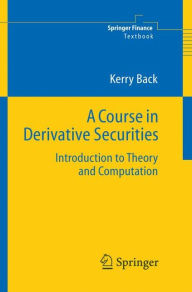 Title: A Course in Derivative Securities: Introduction to Theory and Computation / Edition 1, Author: Kerry Back