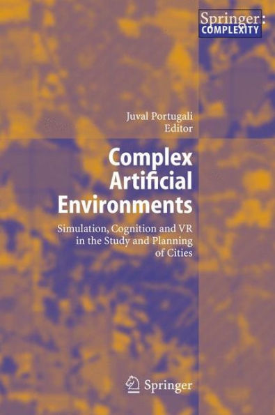 Complex Artificial Environments: Simulation, Cognition and VR in the Study and Planning of Cities / Edition 1