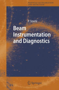 Title: Beam Instrumentation and Diagnostics / Edition 1, Author: Peter Strehl