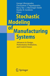 Title: Stochastic Modeling of Manufacturing Systems: Advances in Design, Performance Evaluation, and Control Issues / Edition 1, Author: George Liberopoulos