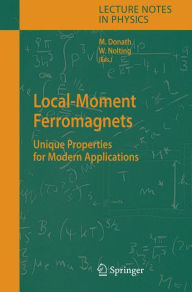 Title: Local-Moment Ferromagnets: Unique Properties for Modern Applications / Edition 1, Author: Markus Donath