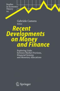 Title: Recent Developments on Money and Finance: Exploring Links between Market Frictions, Financial Systems and Monetary Allocations, Author: Gabriele Camera