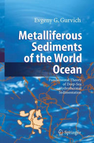 Title: Metalliferous Sediments of the World Ocean: Fundamental Theory of Deep-Sea Hydrothermal Sedimentation / Edition 1, Author: Evgeny G. Gurvich