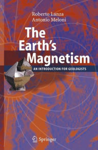 Title: The Earth's Magnetism: An Introduction for Geologists / Edition 1, Author: Roberto Lanza