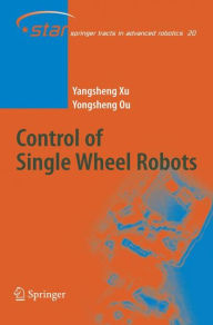 Title: Control of Single Wheel Robots / Edition 1, Author: Yangsheng Xu