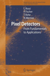 Title: Pixel Detectors: From Fundamentals to Applications / Edition 1, Author: Leonardo Rossi