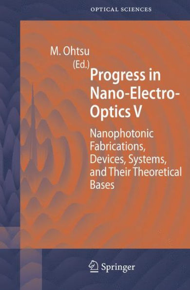 Progress in Nano-Electro-Optics V: Nanophotonic Fabrications, Devices, Systems, and Their Theoretical Bases / Edition 1