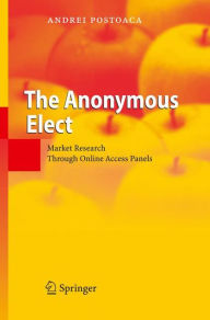 Title: The Anonymous Elect: Market Research Through Online Access Panels / Edition 1, Author: Andrei Postoaca