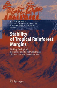 Title: Stability of Tropical Rainforest Margins: Linking Ecological, Economic and Social Constraints of Land Use and Conservation, Author: Teja Tscharntke
