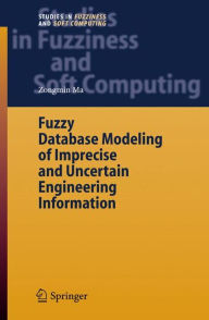 Title: Fuzzy Database Modeling of Imprecise and Uncertain Engineering Information / Edition 1, Author: Zongmin Ma