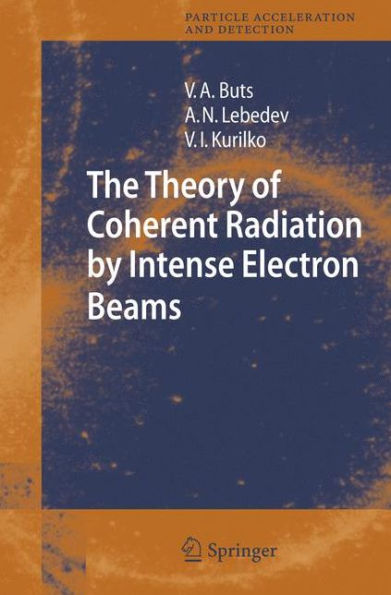 The Theory of Coherent Radiation by Intense Electron Beams / Edition 1