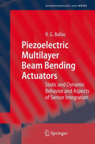 Title: Piezoelectric Multilayer Beam Bending Actuators: Static and Dynamic Behavior and Aspects of Sensor Integration, Author: Rïdiger G. Ballas